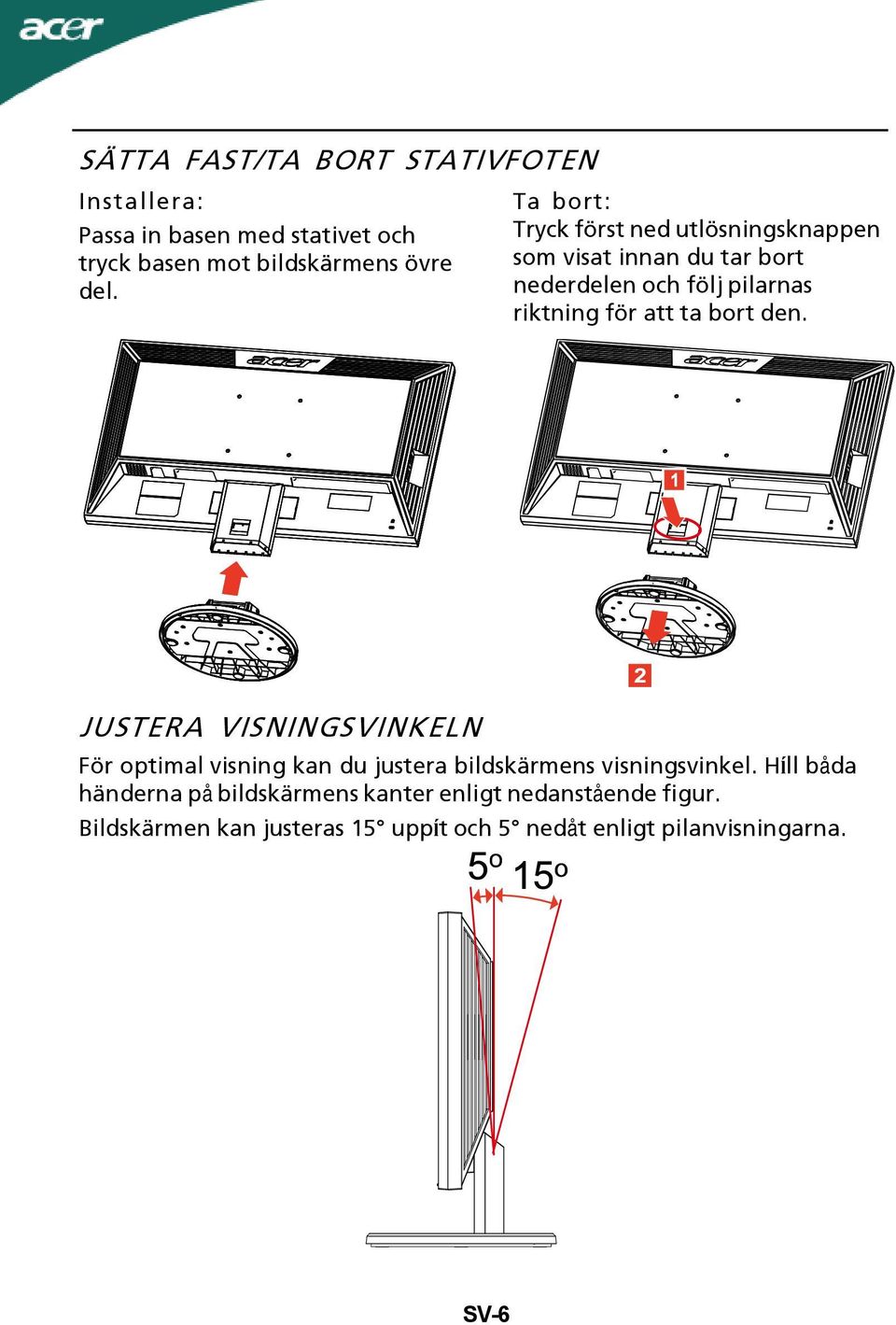 ta bort den. JUSTERA VISNINGSVINKELN För optimal visning kan du justera bildskärmens visningsvinkel.