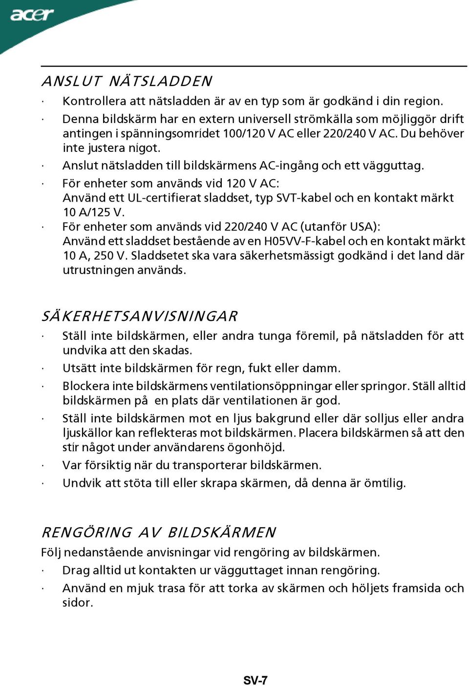 Anslut nätsladden till bildskärmens AC-ingång och ett vägguttag. För enheter som används vid 120 V AC: Använd ett UL-certifierat sladdset, typ SVT-kabel och en kontakt märkt 10 A/125 V.