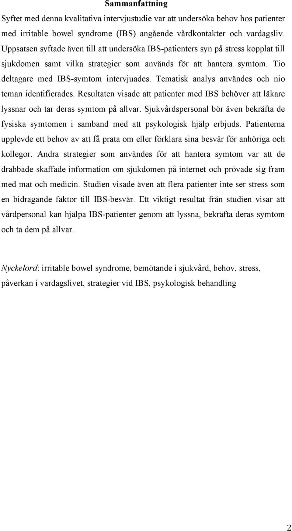 Tematisk analys användes och nio teman identifierades. Resultaten visade att patienter med IBS behöver att läkare lyssnar och tar deras symtom på allvar.