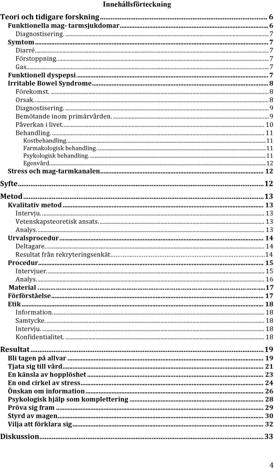 ... 11 Farmakologisk behandling.... 11 Psykologisk behandling.... 11 Egenvård.... 12 Stress och mag- tarmkanalen... 12 Syfte... 12 Metod... 13 Kvalitativ metod... 13 Intervju.