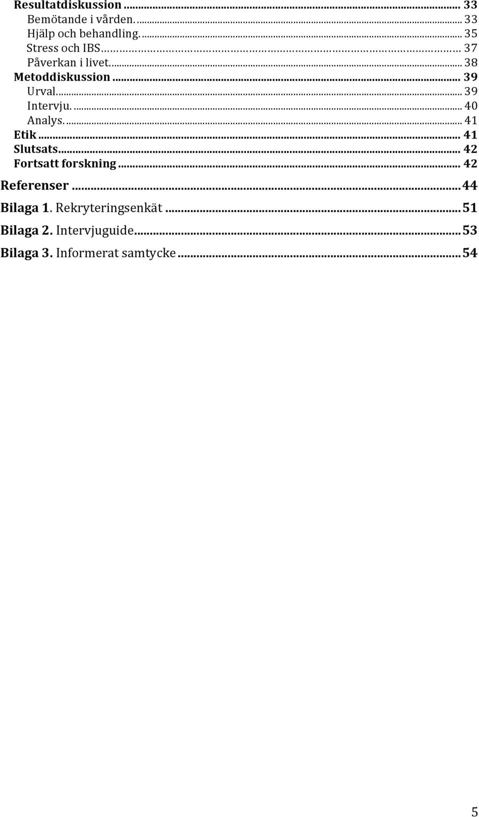 ... 39 Intervju.... 40 Analys.... 41 Etik... 41 Slutsats... 42 Fortsatt forskning.