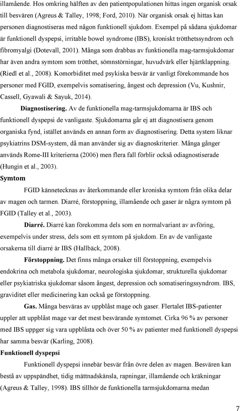 Exempel på sådana sjukdomar är funktionell dyspepsi, irritable bowel syndrome (IBS), kroniskt trötthetssyndrom och fibromyalgi (Dotevall, 2001).