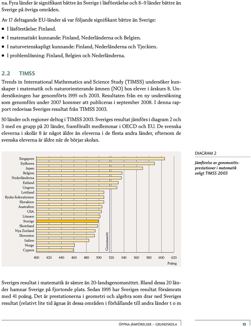 I naturvetenskapligt kunnande: Finland, Nederländerna och Tjeckien. I problemlösning: Finland, Belgien och Nederländerna. 2.