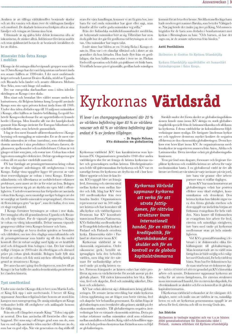 Infektioner förvärras snabbt och utan sjukhusvård hotas de av bestående invaliditet eller av döden. Mineraler från Östra Kongo i mobilen I Kongo är det många olika beväpnade grupper som våldtar.