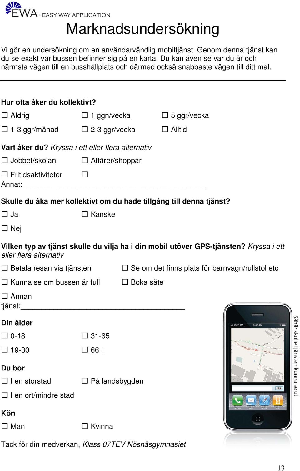 Aldrig 1 ggn/vecka 5 ggr/vecka 1-3 ggr/månad 2-3 ggr/vecka Alltid Vart åker du?