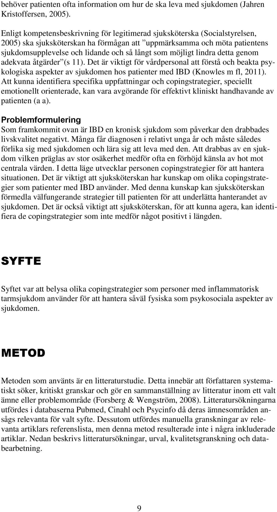 möjligt lindra detta genom adekvata åtgärder (s 11). Det är viktigt för vårdpersonal att förstå och beakta psykologiska aspekter av sjukdomen hos patienter med IBD (Knowles m fl, 2011).