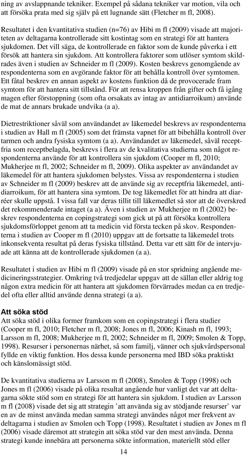 Det vill säga, de kontrollerade en faktor som de kunde påverka i ett försök att hantera sin sjukdom. Att kontrollera faktorer som utlöser symtom skildrades även i studien av Schneider m fl (2009).