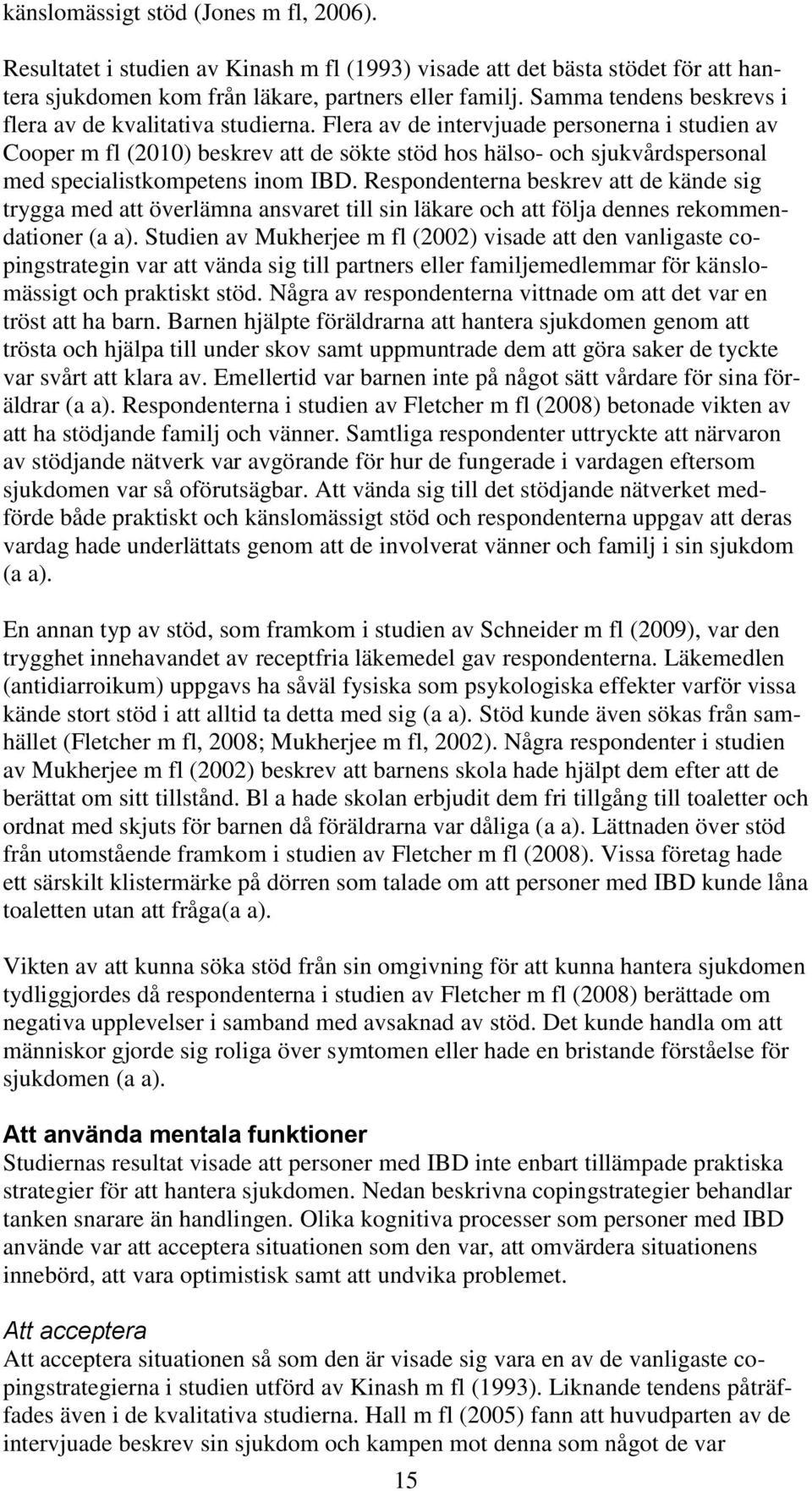 Flera av de intervjuade personerna i studien av Cooper m fl (2010) beskrev att de sökte stöd hos hälso- och sjukvårdspersonal med specialistkompetens inom IBD.