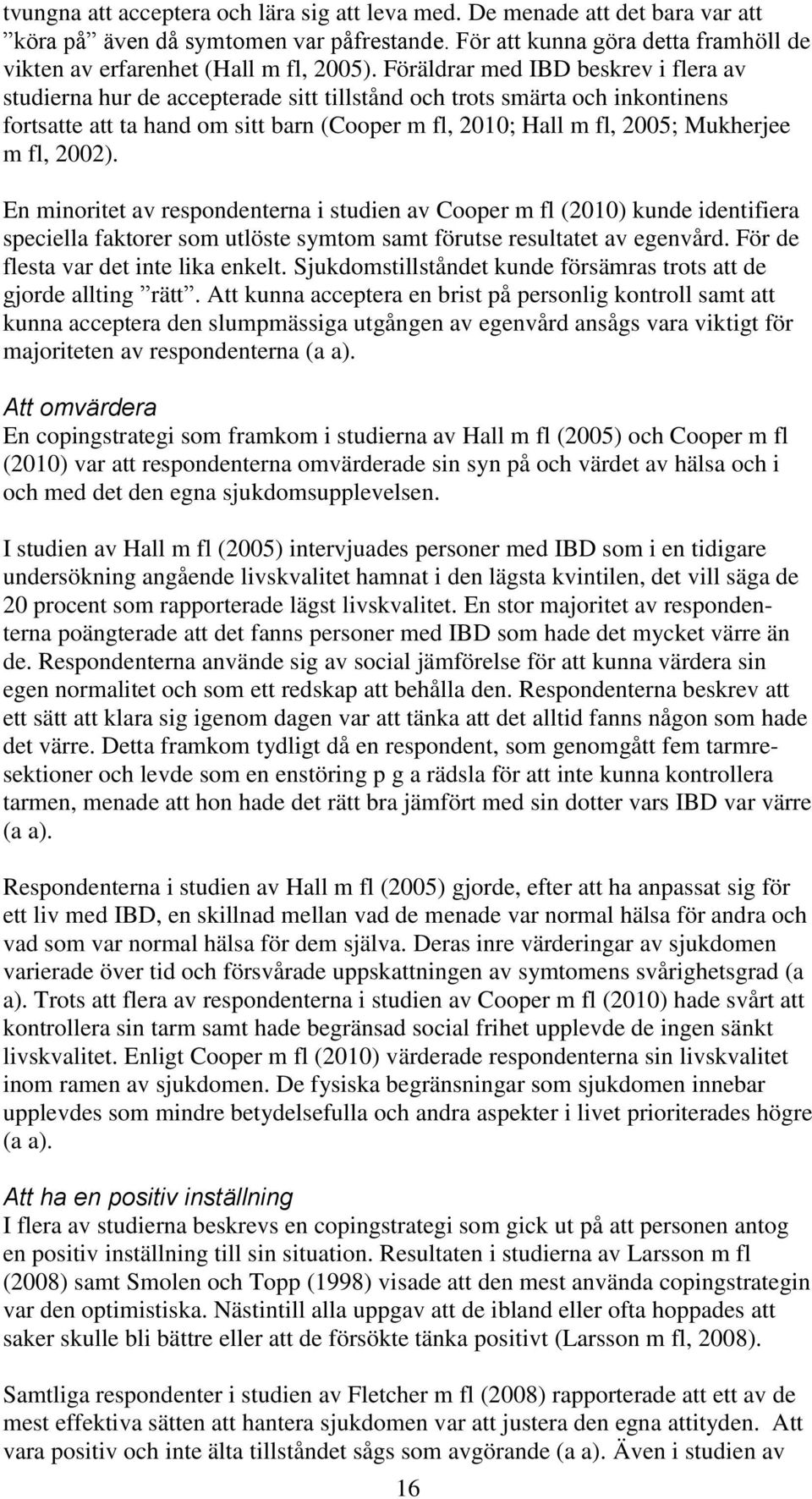 fl, 2002). En minoritet av respondenterna i studien av Cooper m fl (2010) kunde identifiera speciella faktorer som utlöste symtom samt förutse resultatet av egenvård.