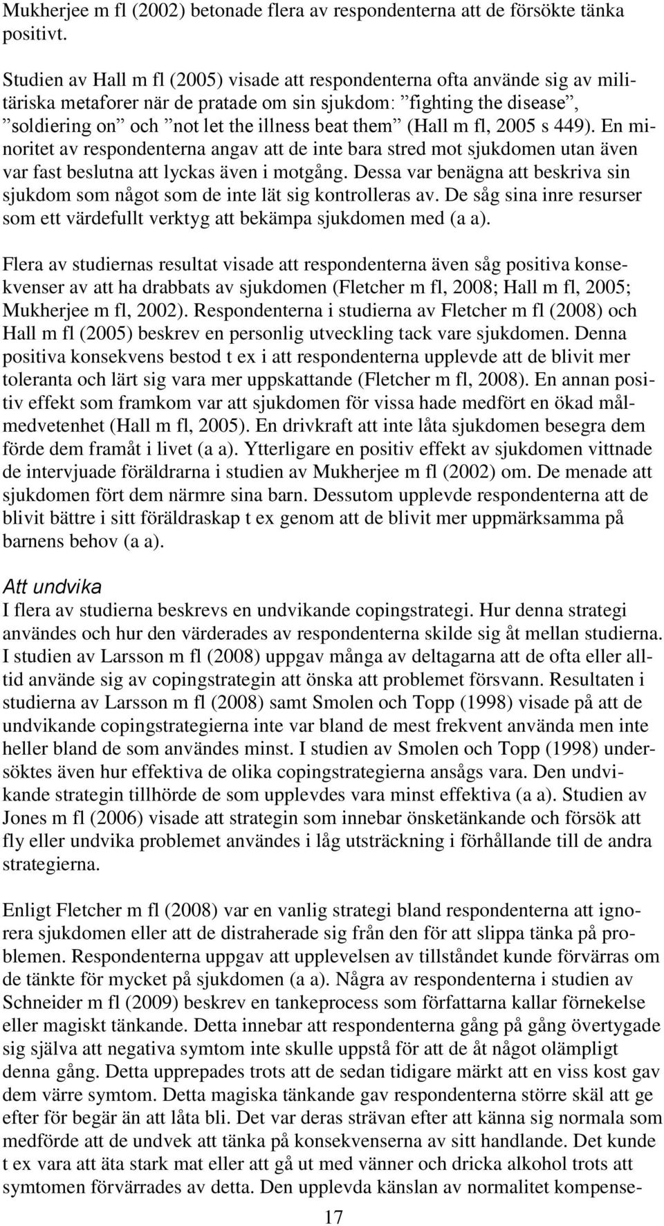 (Hall m fl, 2005 s 449). En minoritet av respondenterna angav att de inte bara stred mot sjukdomen utan även var fast beslutna att lyckas även i motgång.