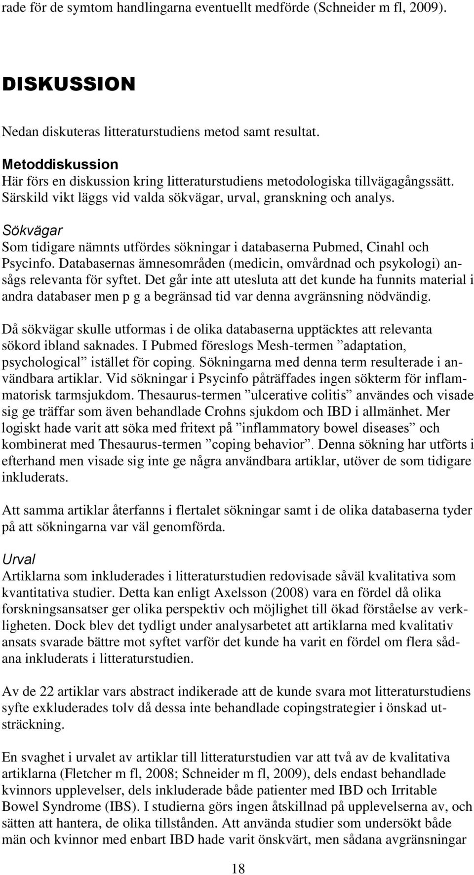 Sökvägar Som tidigare nämnts utfördes sökningar i databaserna Pubmed, Cinahl och Psycinfo. Databasernas ämnesområden (medicin, omvårdnad och psykologi) ansågs relevanta för syftet.