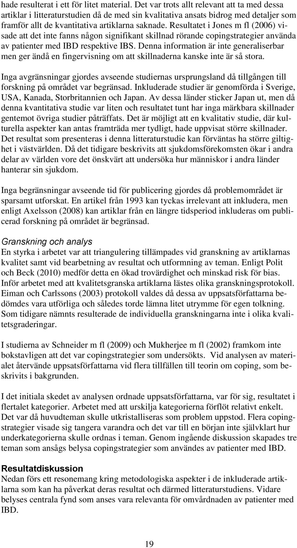 Resultatet i Jones m fl (2006) visade att det inte fanns någon signifikant skillnad rörande copingstrategier använda av patienter med IBD respektive IBS.