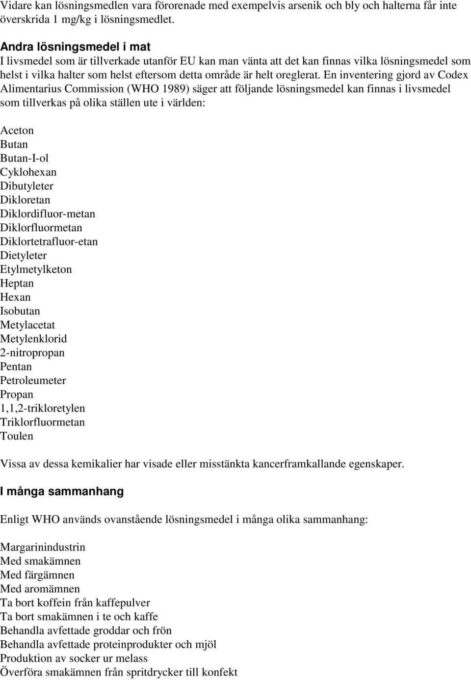 En inventering gjord av Codex Alimentarius Commission (WHO 1989) säger att följande lösningsmedel kan finnas i livsmedel som tillverkas på olika ställen ute i världen: Aceton Butan Butan-I-ol