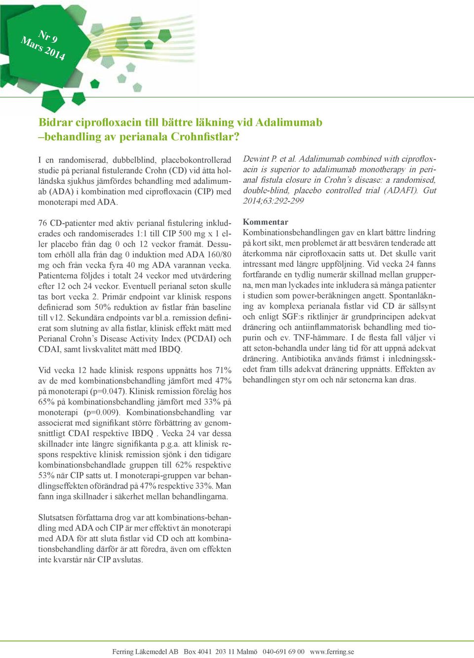 (CIP) med monoterapi med ADA. 76 CD-patienter med aktiv perianal fistulering inkluderades och randomiserades 1:1 till CIP 500 mg x 1 eller placebo från dag 0 och 12 veckor framåt.