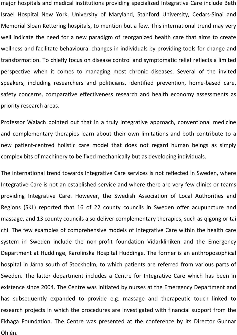 This international trend may very well indicate the need for a new paradigm of reorganized health care that aims to create wellness and facilitate behavioural changes in individuals by providing