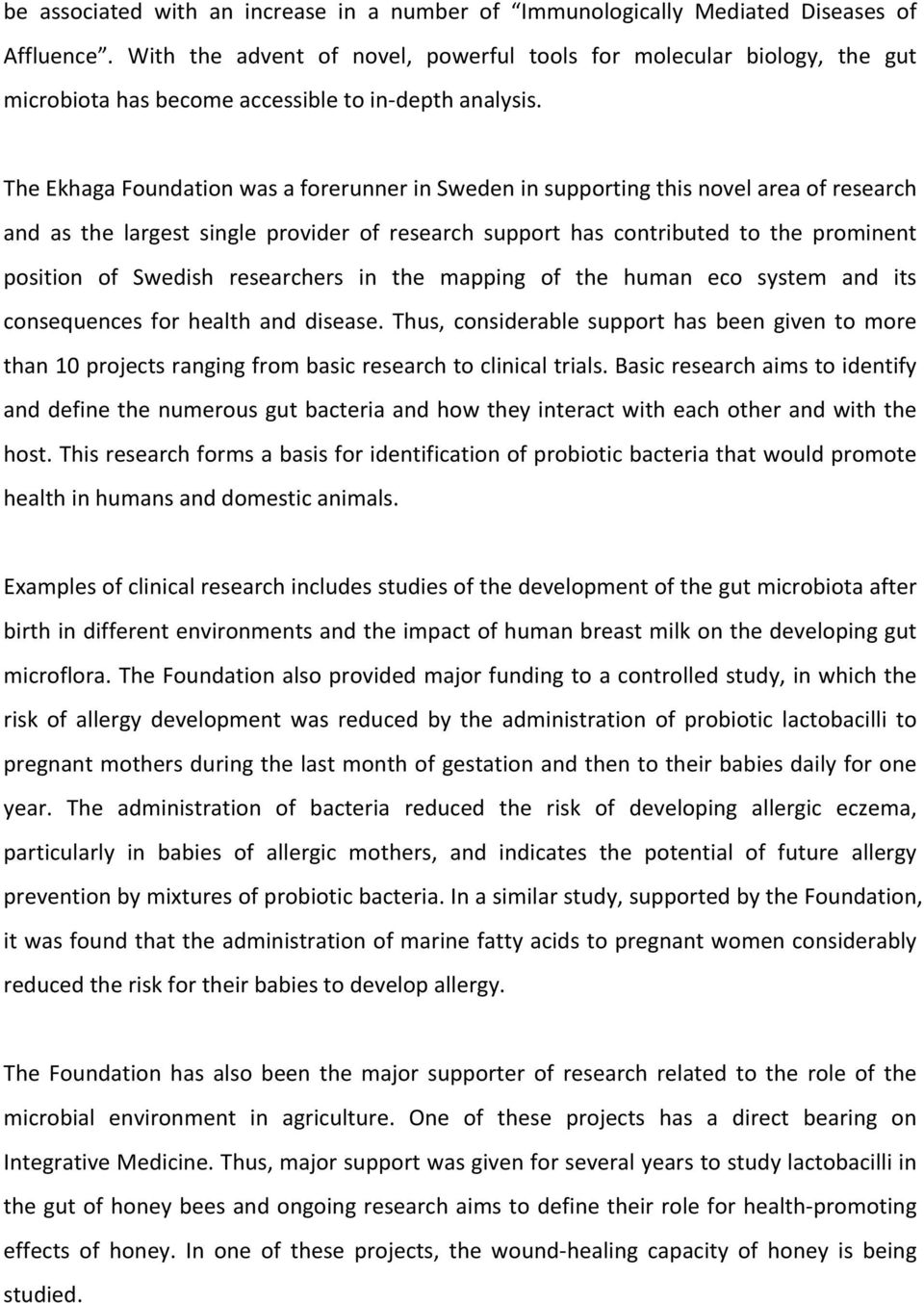 The Ekhaga Foundation was a forerunner in Sweden in supporting this novel area of research and as the largest single provider of research support has contributed to the prominent position of Swedish