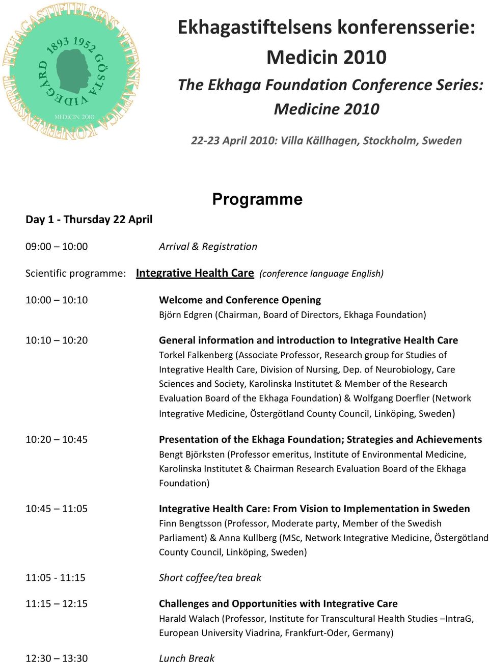 Foundation) 10:10 10:20 General information and introduction to Integrative Health Care Torkel Falkenberg (Associate Professor, Research group for Studies of Integrative Health Care, Division of