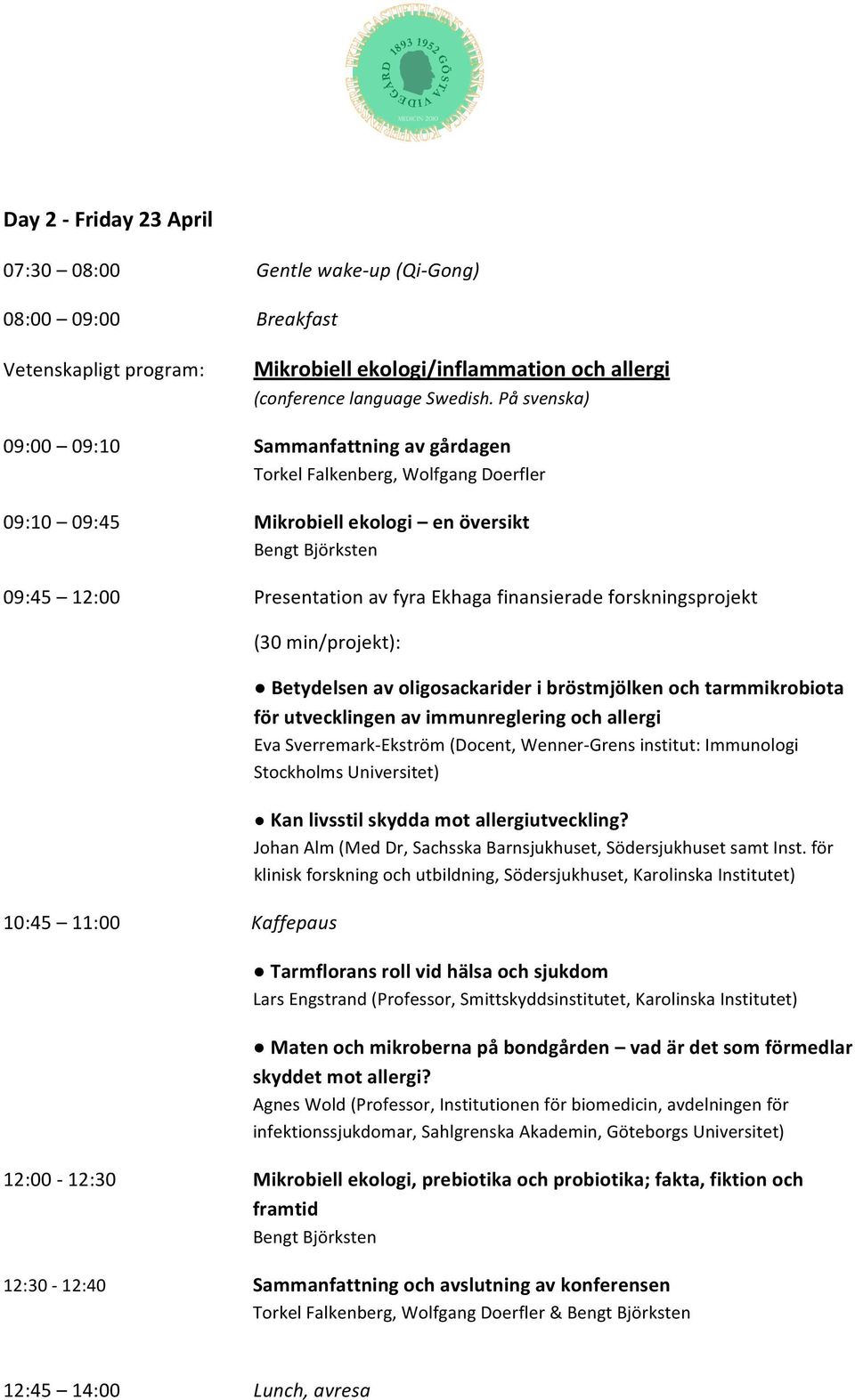 forskningsprojekt (30 min/projekt): 10:45 11:00 Kaffepaus Betydelsen av oligosackarider i bröstmjölken och tarmmikrobiota för utvecklingen av immunreglering och allergi Eva Sverremark- Ekström
