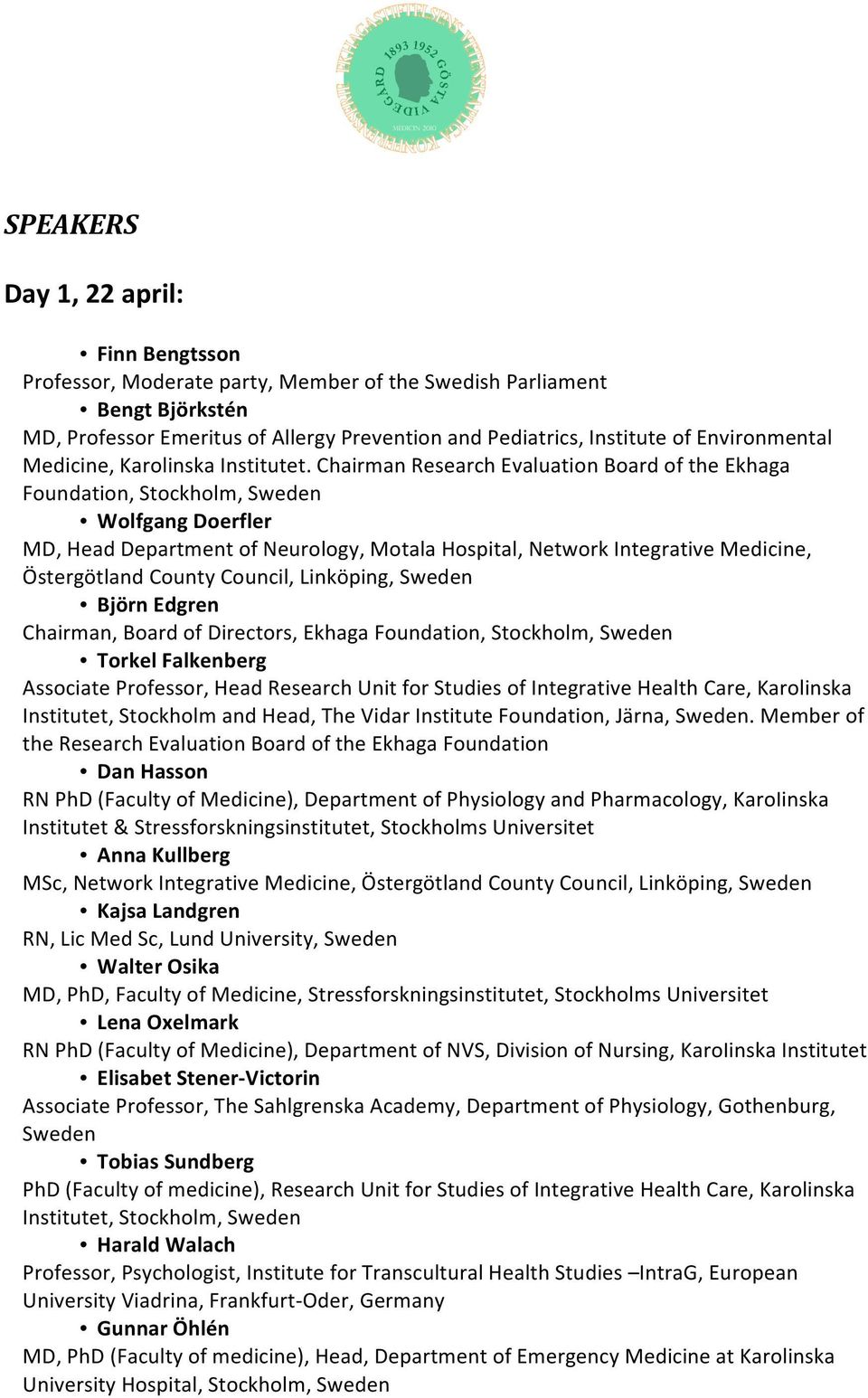 Chairman Research Evaluation Board of the Ekhaga Foundation, Stockholm, Sweden Wolfgang Doerfler MD, Head Department of Neurology, Motala Hospital, Network Integrative Medicine, Östergötland County