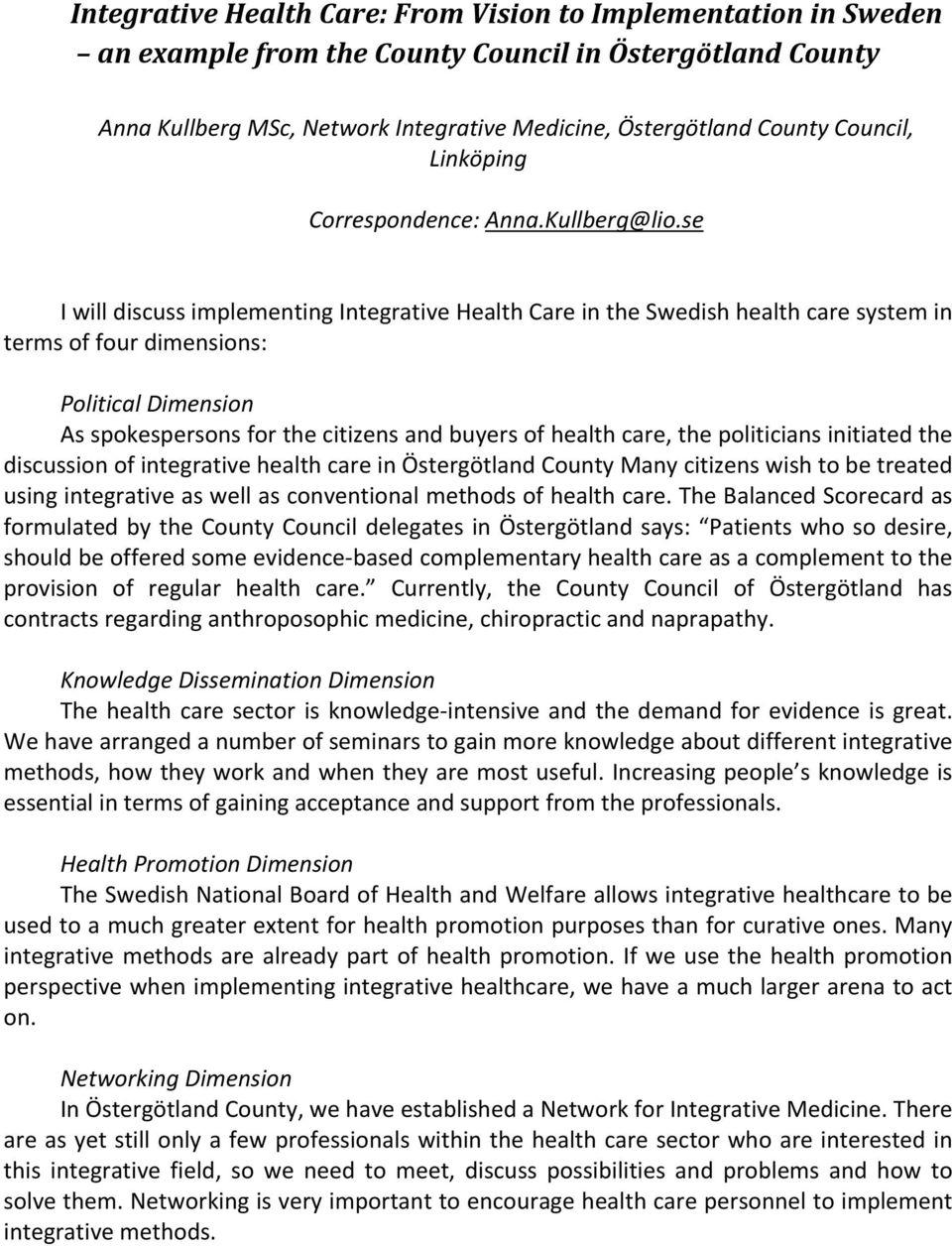 se I will discuss implementing Integrative Health Care in the Swedish health care system in terms of four dimensions: Political Dimension As spokespersons for the citizens and buyers of health care,