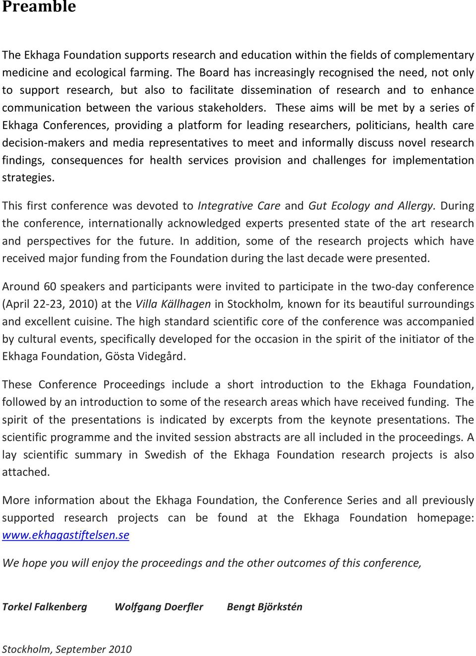 These aims will be met by a series of Ekhaga Conferences, providing a platform for leading researchers, politicians, health care decision- makers and media representatives to meet and informally