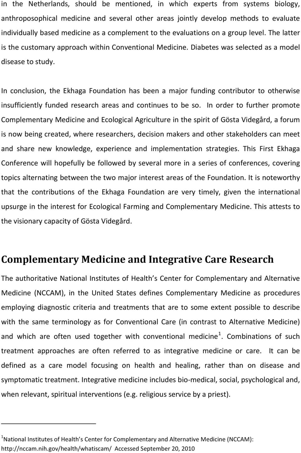 In conclusion, the Ekhaga Foundation has been a major funding contributor to otherwise insufficiently funded research areas and continues to be so.