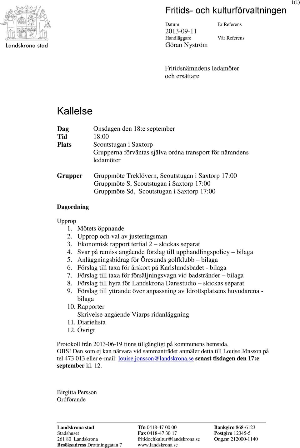 Gruppmöte Sd, Scoutstugan i Saxtorp 17:00 Dagordning Upprop 1. Mötets öppnande 2. Upprop och val av justeringsman 3. Ekonomisk rapport tertial 2 skickas separat 4.