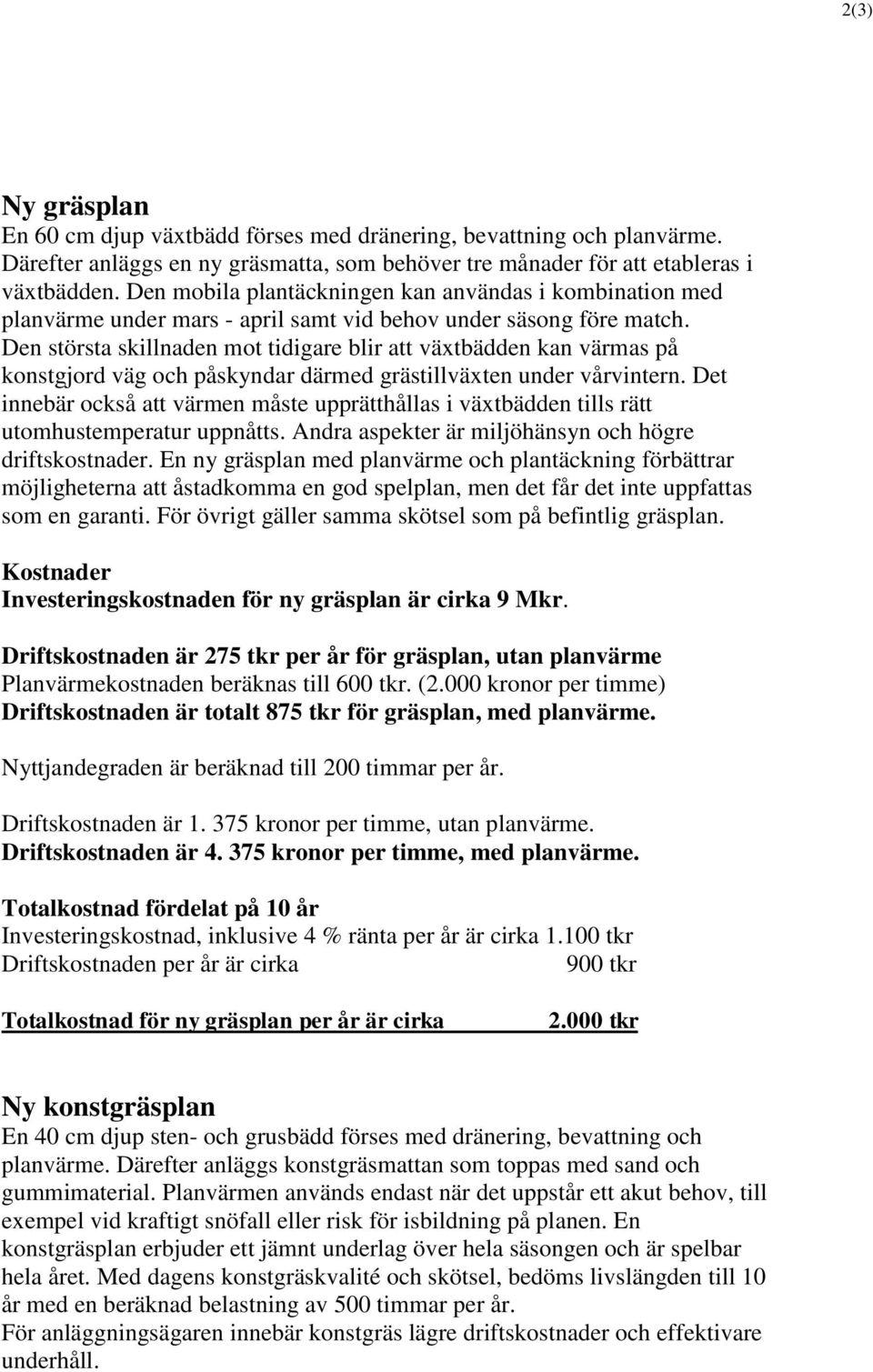 Den största skillnaden mot tidigare blir att växtbädden kan värmas på konstgjord väg och påskyndar därmed grästillväxten under vårvintern.