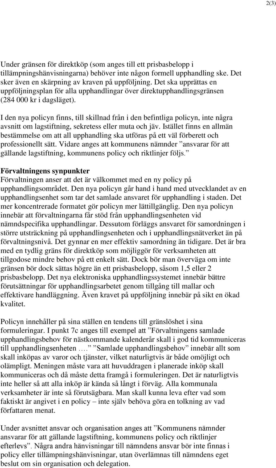 I den nya policyn finns, till skillnad från i den befintliga policyn, inte några avsnitt om lagstiftning, sekretess eller muta och jäv.