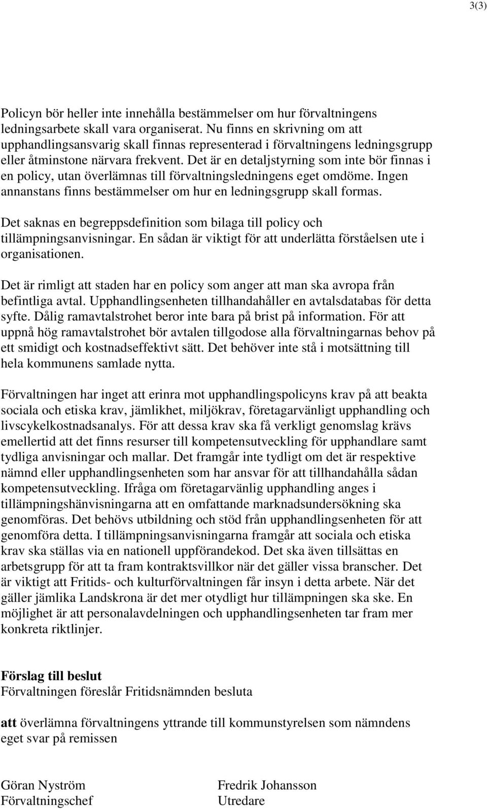 Det är en detaljstyrning som inte bör finnas i en policy, utan överlämnas till förvaltningsledningens eget omdöme. Ingen annanstans finns bestämmelser om hur en ledningsgrupp skall formas.