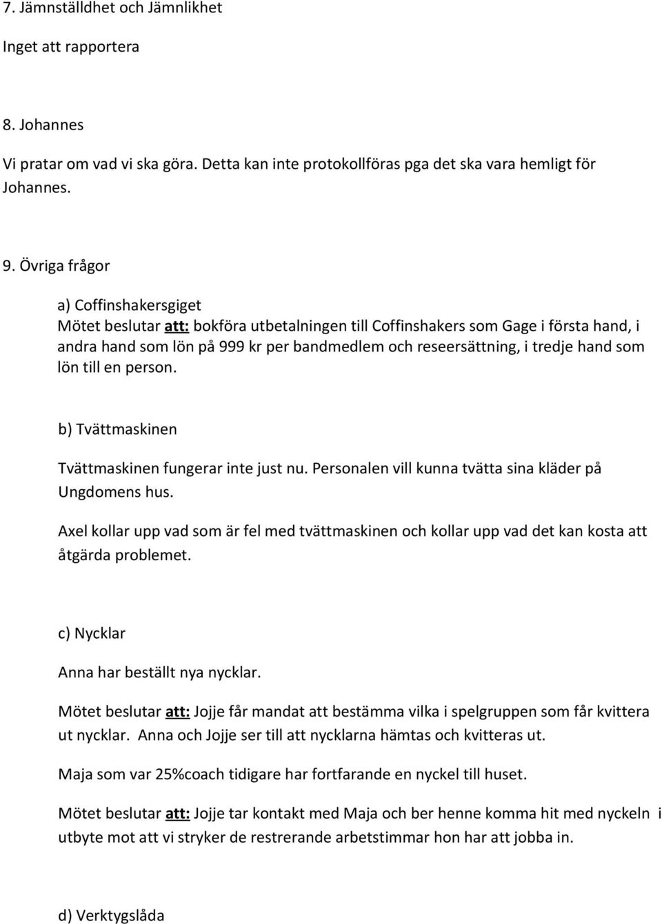 hand som lön till en person. b) Tvättmaskinen Tvättmaskinen fungerar inte just nu. Personalen vill kunna tvätta sina kläder på Ungdomens hus.