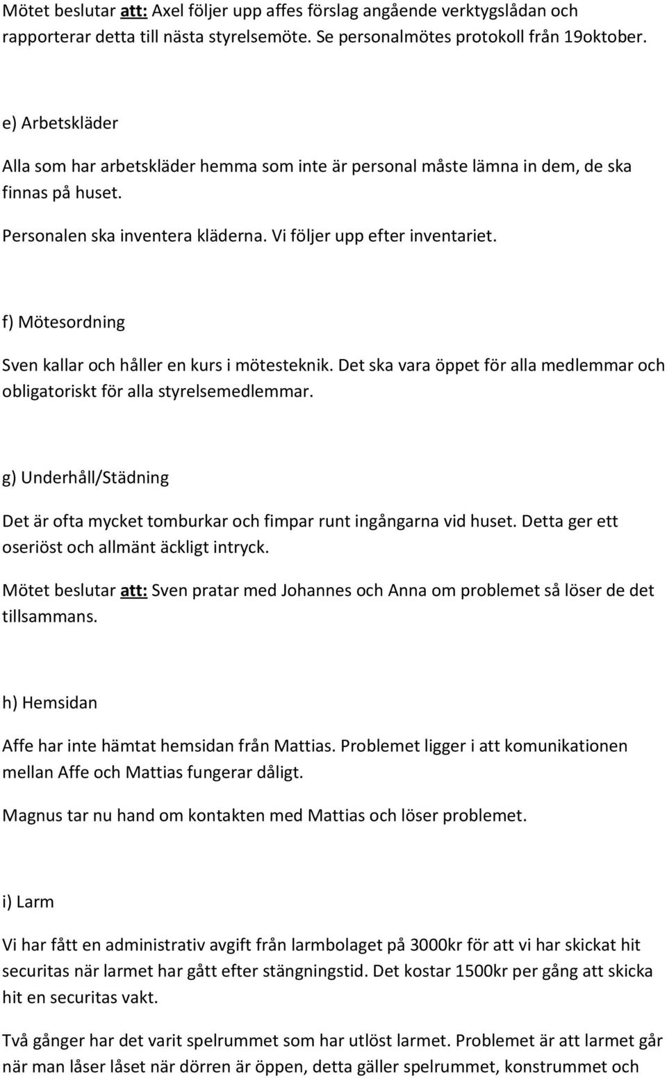 f) Mötesordning Sven kallar och håller en kurs i mötesteknik. Det ska vara öppet för alla medlemmar och obligatoriskt för alla styrelsemedlemmar.