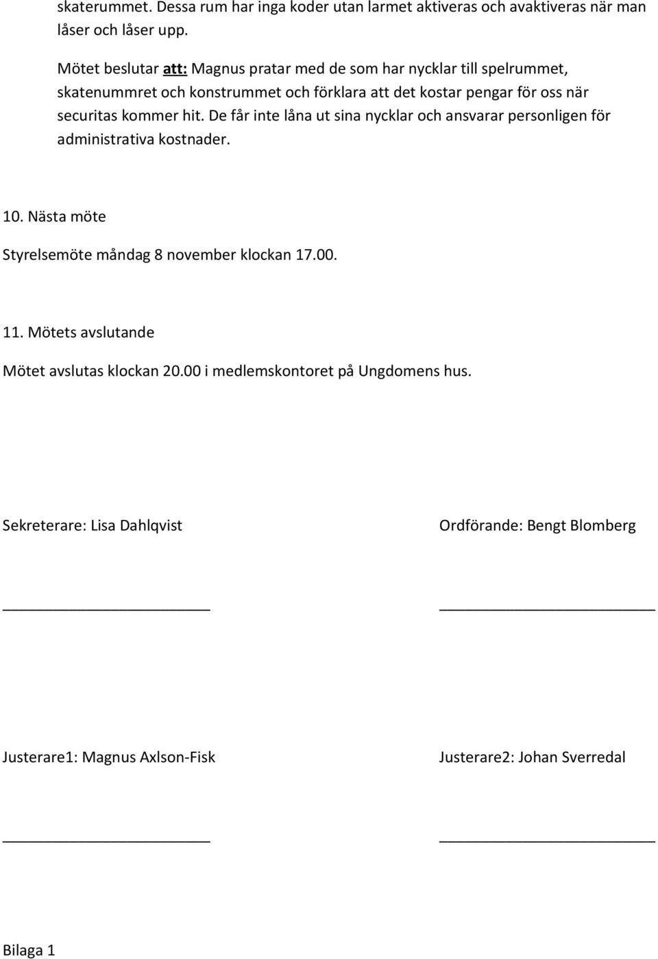 securitas kommer hit. De får inte låna ut sina nycklar och ansvarar personligen för administrativa kostnader. 10.