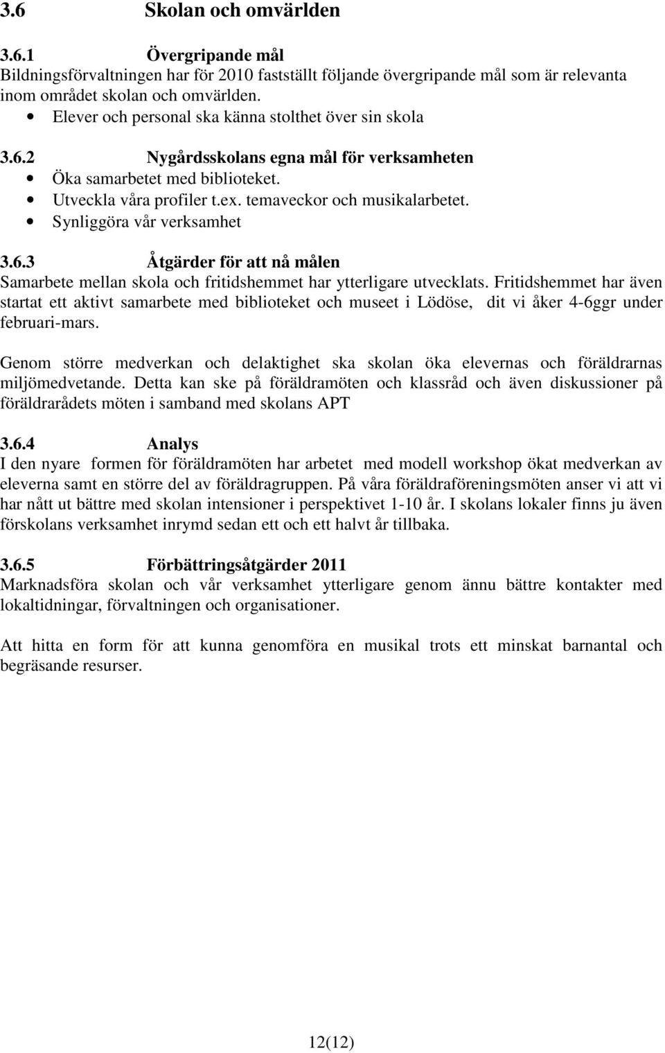 Synliggöra vår verksamhet 3.6.3 Åtgärder för att nå målen Samarbete mellan skola och fritidshemmet har ytterligare utvecklats.