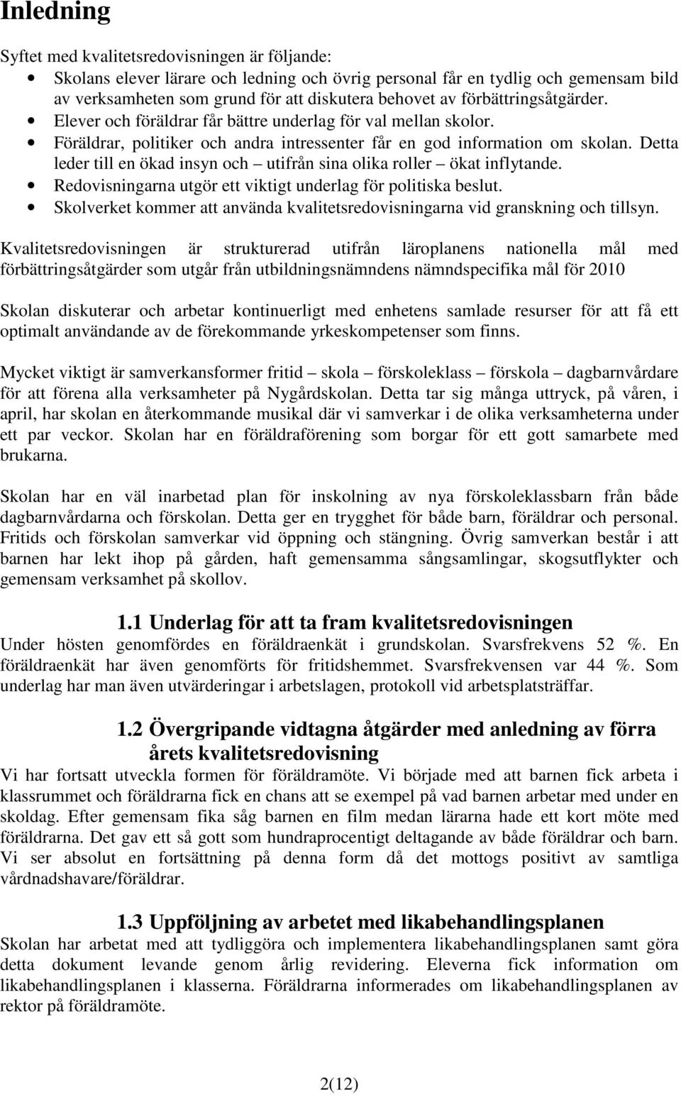 Detta leder till en ökad insyn och utifrån sina olika roller ökat inflytande. Redovisningarna utgör ett viktigt underlag för politiska beslut.