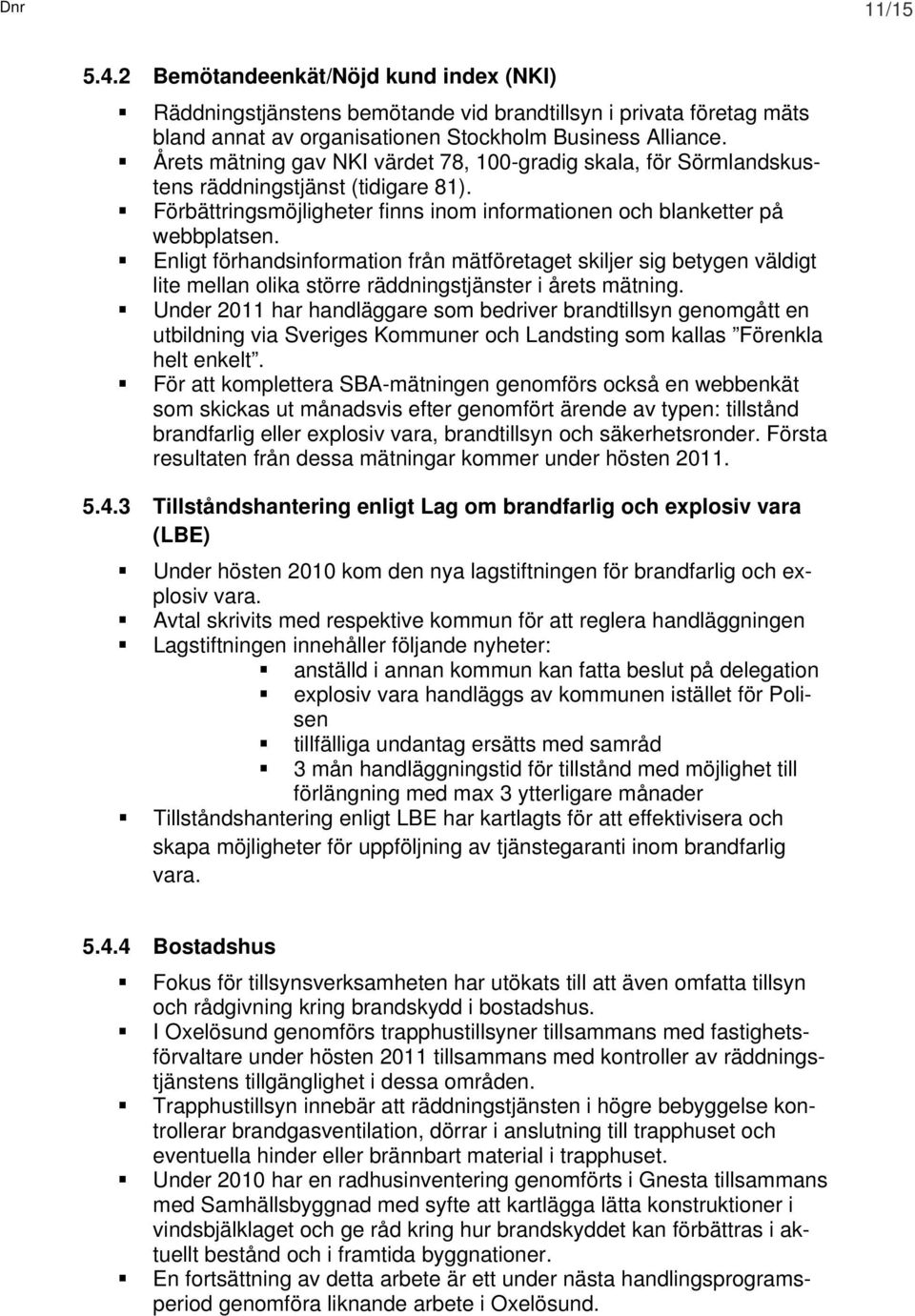 Enligt förhandsinformation från mätföretaget skiljer sig betygen väldigt lite mellan olika större räddningstjänster i årets mätning.