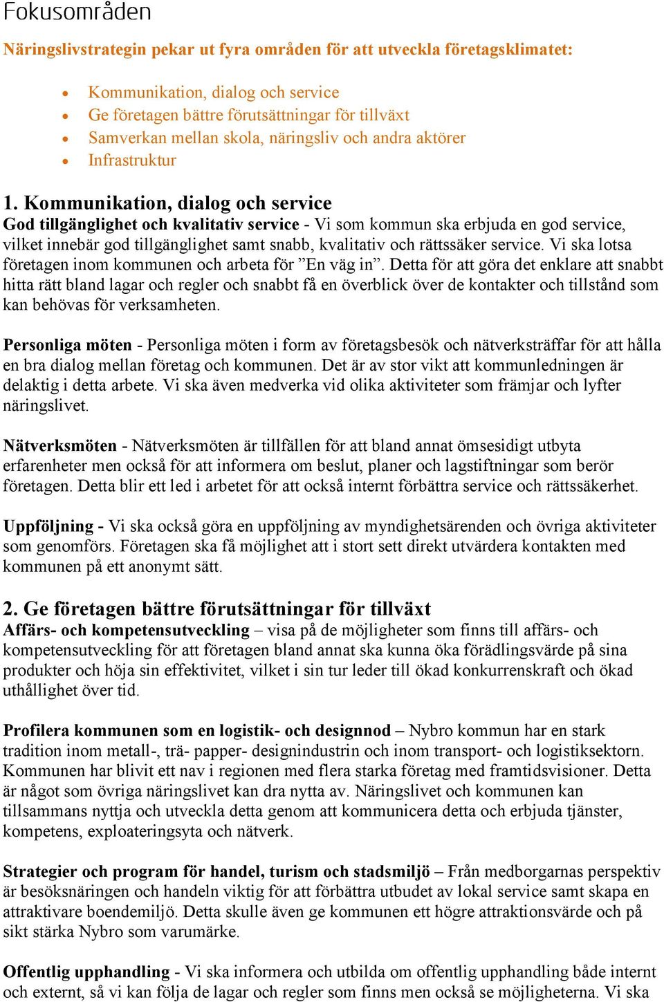 Kommunikation, dialog och service God tillgänglighet och kvalitativ service - Vi som kommun ska erbjuda en god service, vilket innebär god tillgänglighet samt snabb, kvalitativ och rättssäker service.