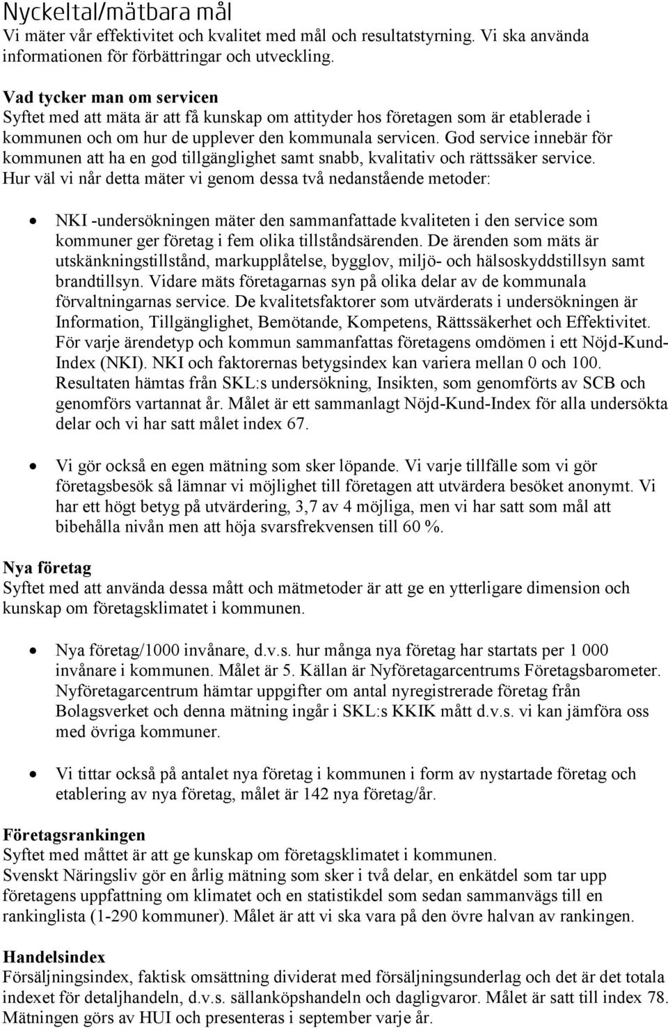 God service innebär för kommunen att ha en god tillgänglighet samt snabb, kvalitativ och rättssäker service.