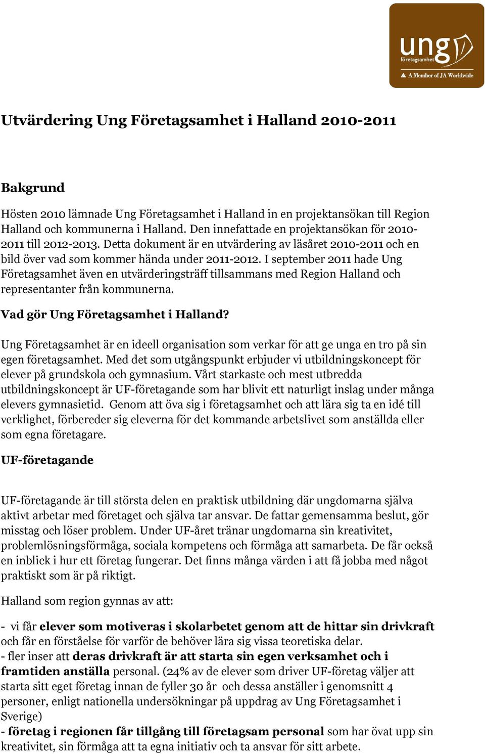 I september 2011 hade Ung Företagsamhet även en utvärderingsträff tillsammans med Region Halland och representanter från kommunerna. Vad gör Ung Företagsamhet i Halland?