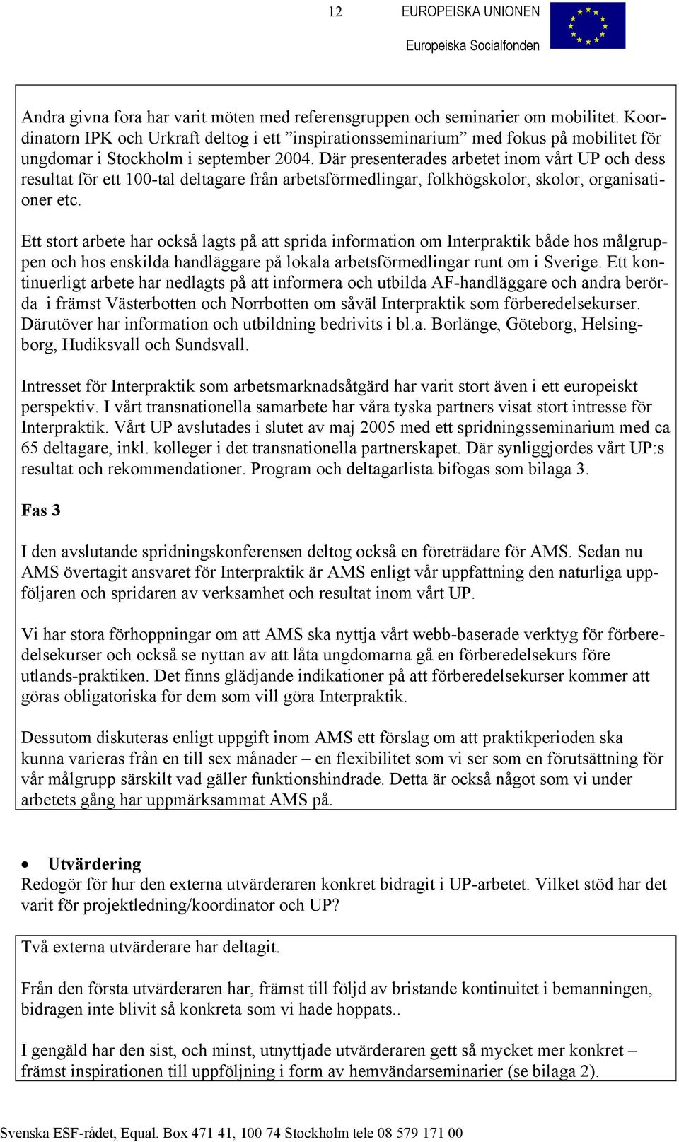 Där presenterades arbetet inom vårt UP och dess resultat för ett 100-tal deltagare från arbetsförmedlingar, folkhögskolor, skolor, organisationer etc.