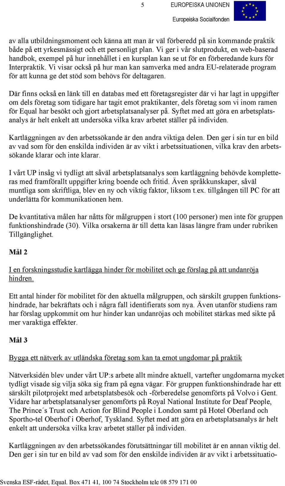 Vi visar också på hur man kan samverka med andra EU-relaterade program för att kunna ge det stöd som behövs för deltagaren.