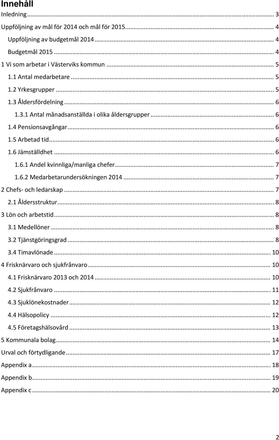 6.2 Medarbetarundersökningen 2014... 7 2 Chefs och ledarskap... 7 2.1 Åldersstruktur... 8 3 Lön och arbetstid... 8 3.1 Medellöner... 8 3.2 Tjänstgöringsgrad... 8 3.4 Timavlönade.