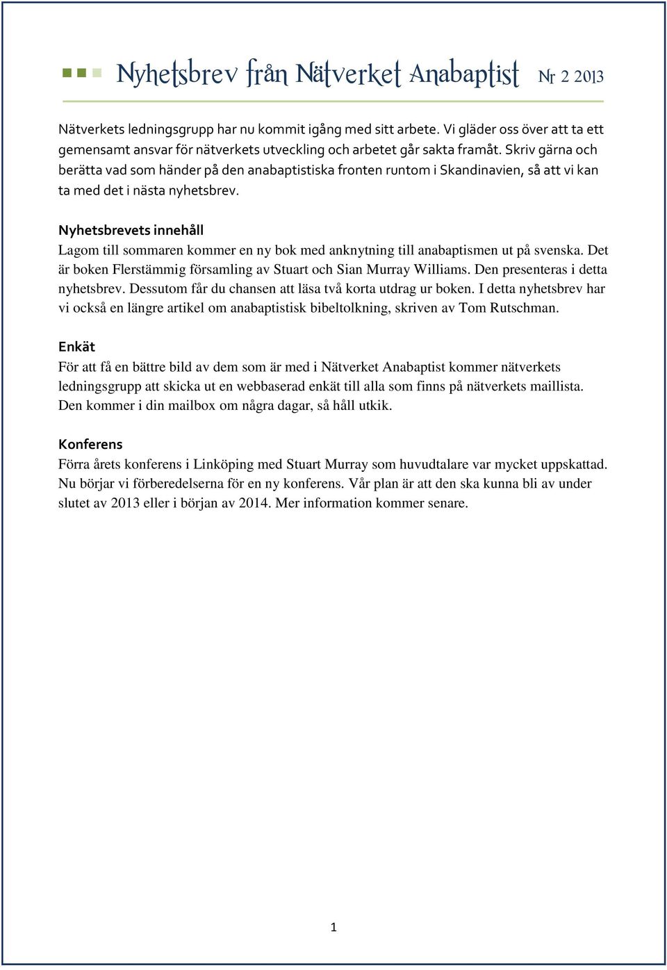 Skriv gärna och berätta vad som händer på den anabaptistiska fronten runtom i Skandinavien, så att vi kan ta med det i nästa nyhetsbrev.