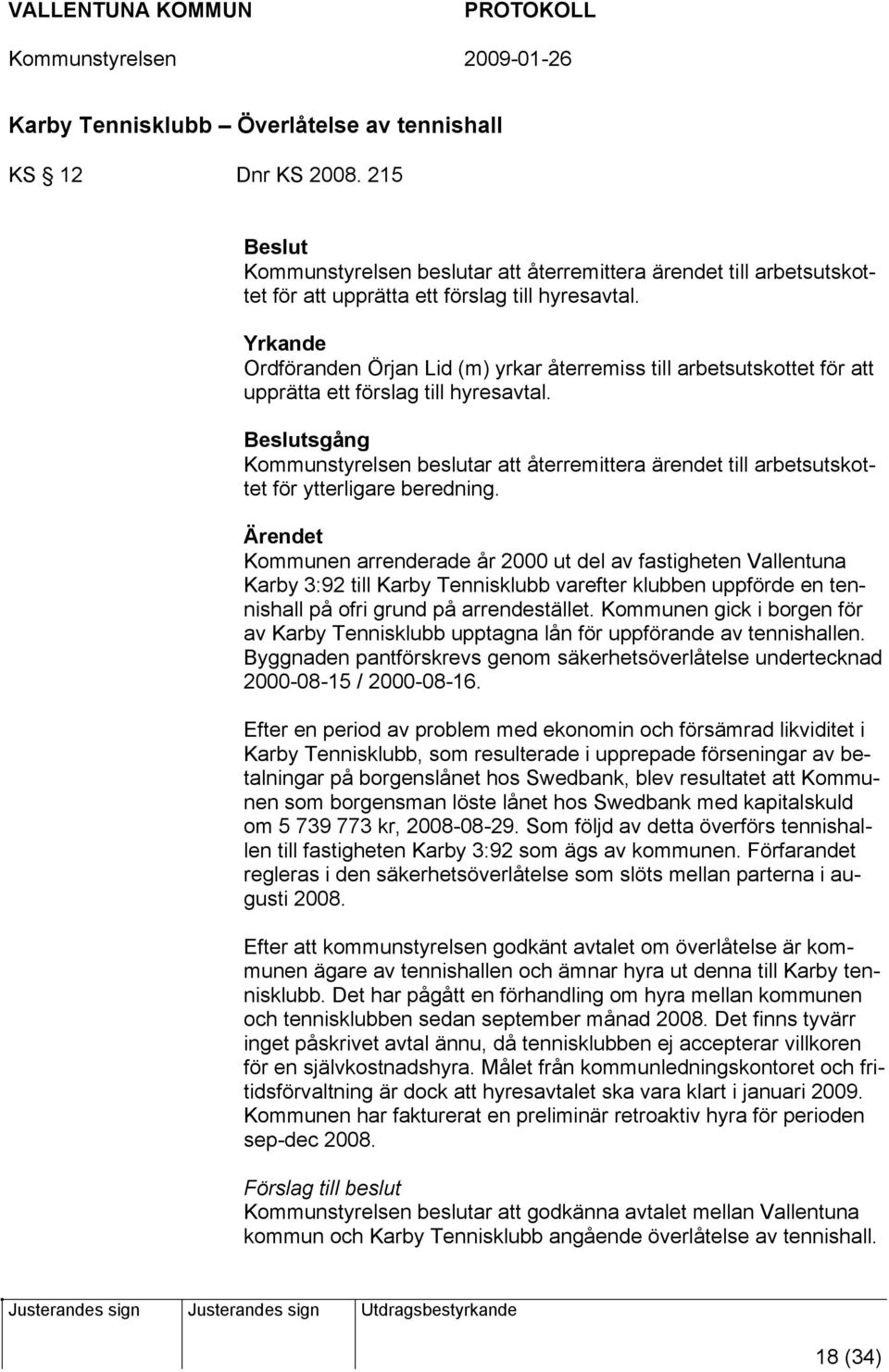 Beslutsgång Kommunstyrelsen beslutar att återremittera ärendet till arbetsutskottet för ytterligare beredning.