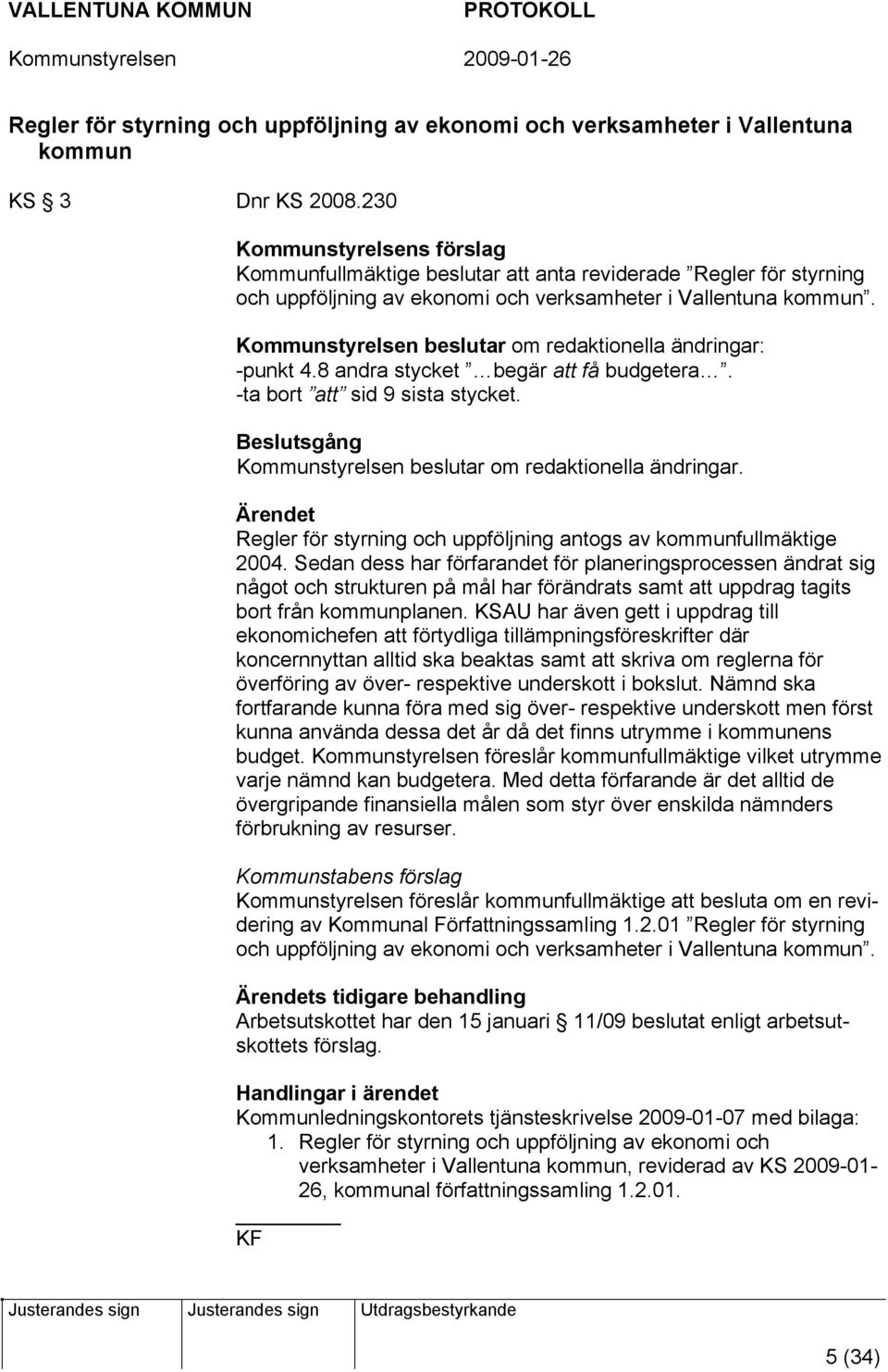 Kommunstyrelsen beslutar om redaktionella ändringar: -punkt 4.8 andra stycket begär att få budgetera. -ta bort att sid 9 sista stycket. Beslutsgång Kommunstyrelsen beslutar om redaktionella ändringar.