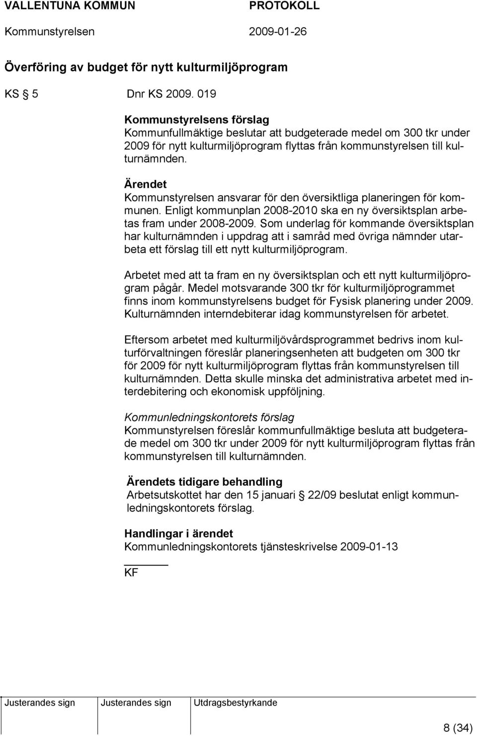 Ärendet Kommunstyrelsen ansvarar för den översiktliga planeringen för kommunen. Enligt kommunplan 2008-2010 ska en ny översiktsplan arbetas fram under 2008-2009.