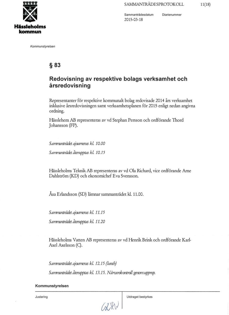 00 Sammnträdet återupptas k L 10.15 I-fåssleholms Teknik AB representeras av vd Ola Richard, vice ordförande Arne Dahlström (KD) och ekonomichef Eva Svensson.