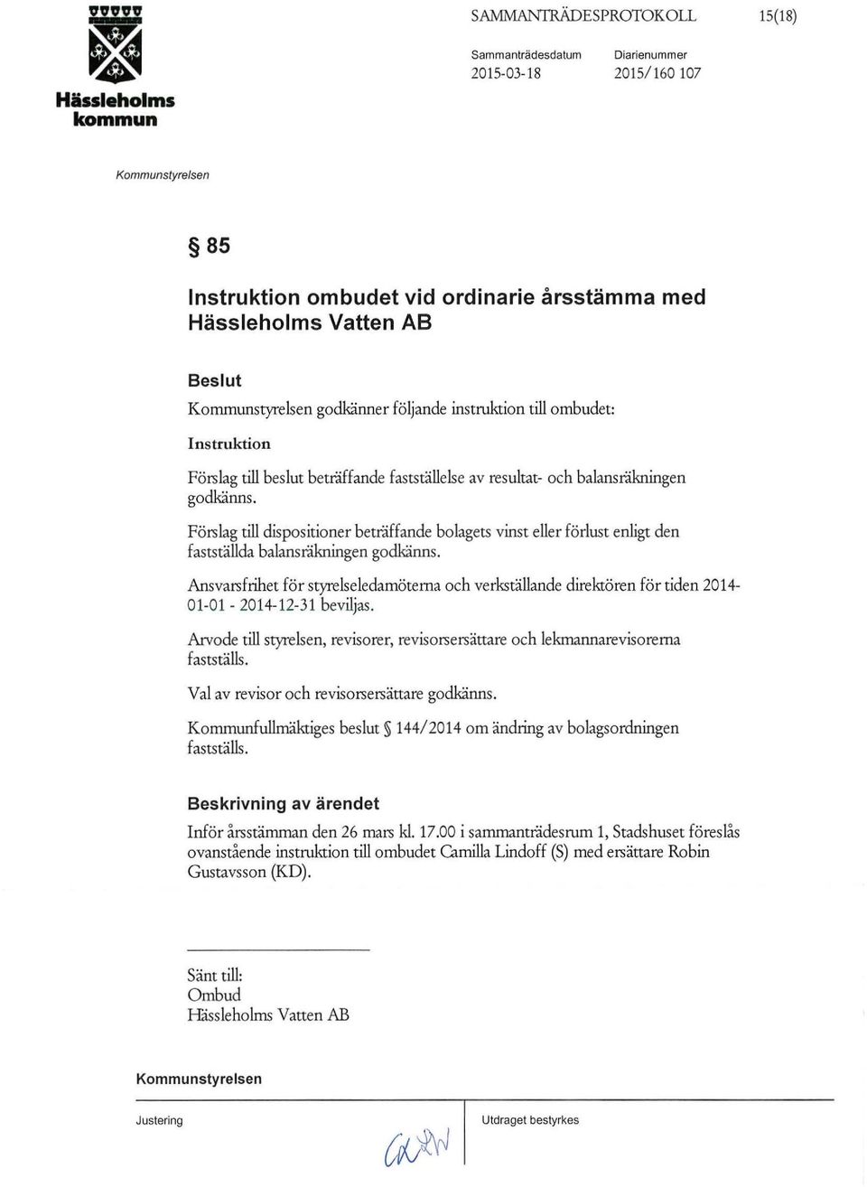 Förslag till dispositioner beträffande bolagets vinst eller förlust enligt den fastställda balansräkningen godkänns.