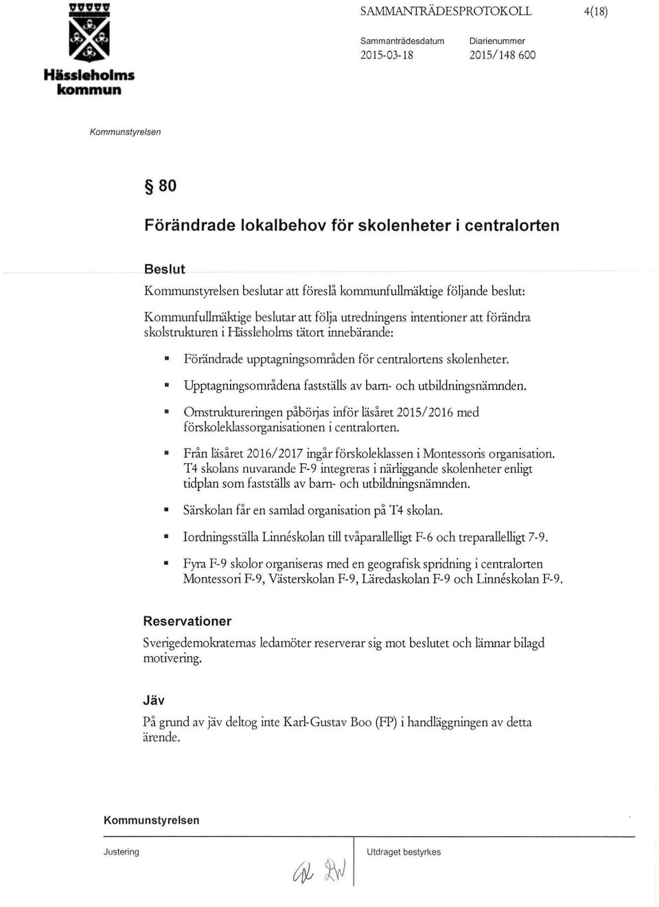 Upptagningsområdena fastställs av barn- och utbildningsnämnden. Omstruktureringen påbö~as inför läsåret 2015/2016 med förskoleklassorganisationen i centralorten.