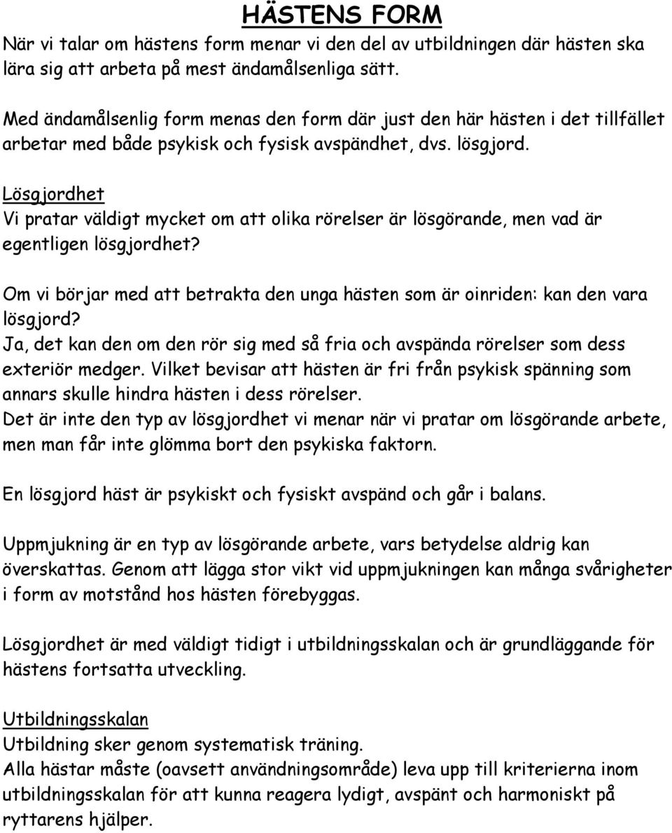 Lösgjordhet Vi pratar väldigt mycket om att olika rörelser är lösgörande, men vad är egentligen lösgjordhet? Om vi börjar med att betrakta den unga hästen som är oinriden: kan den vara lösgjord?